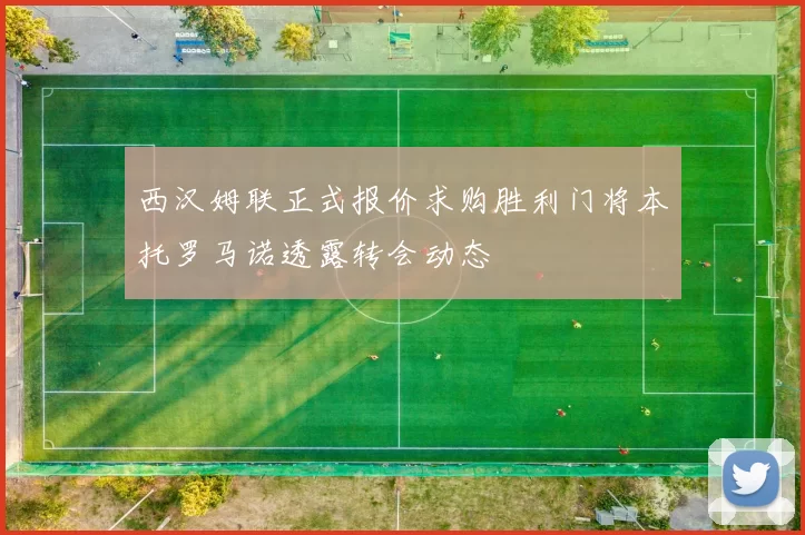 西汉姆联正式报价求购胜利门将本托罗马诺透露转会动态